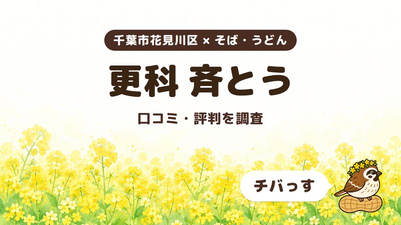 千葉市花見川区のそば屋「更科 斉とう」の口コミ・評判をチバっすが調査した記事の画像。菜の花畑を背景に「千葉市花見川区 × そば・うどん」「更科 斉とう」「口コミ・評判を調査」と書かれ、右下にチバっすのキャラクターが並んでいる。