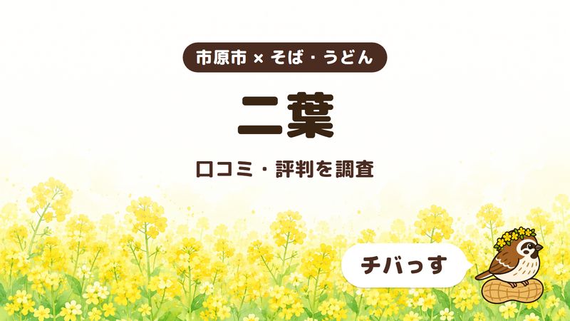 市原市のそば屋「二葉」の口コミ・評判をチバっすが調査した記事の画像。菜の花畑を背景に「市原市 × そば・うどん」「二葉」「口コミ・評判を調査」と書かれ、右下にチバっすのキャラクターが並んでいる。