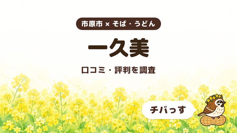 市原市のそば屋「一久美」の口コミ・評判をチバっすが調査した記事の画像。菜の花畑を背景に「市原市 × そば・うどん」「一久美」「口コミ・評判を調査」と書かれ、右下にチバっすのキャラクターが並んでいる。
