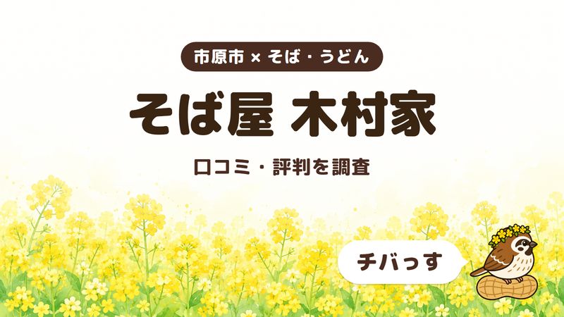 市原市のそば屋「そば屋 木村家」の口コミ・評判をチバっすが調査した記事の画像。菜の花畑を背景に「市原市 × そば・うどん」「そば屋 木村家」「口コミ・評判を調査」と書かれ、右下にチバっすのキャラクターが並んでいる。