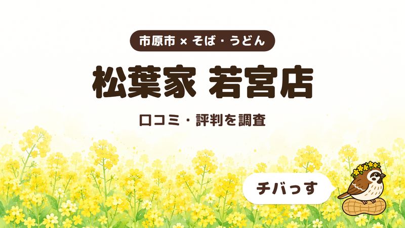 市原市のそば屋「松葉家 若宮店」の口コミ・評判をチバっすが調査した記事の画像。菜の花畑を背景に「市原市 × そば・うどん」「松葉家 若宮店」「口コミ・評判を調査」と書かれ、右下にチバっすのキャラクターが並んでいる。