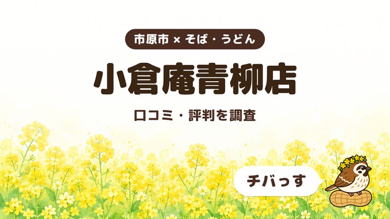 市原市のそば屋「小倉庵青柳店」の口コミ・評判をチバっすが調査した記事の画像。菜の花畑を背景に「市原市 × そば・うどん」「小倉庵青柳店」「口コミ・評判を調査」と書かれ、右下にチバっすのキャラクターが並んでいる。