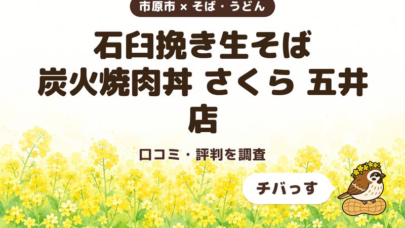 市原市のそば屋「石臼挽き生そば 炭火焼肉丼 さくら 五井店」の口コミ・評判をチバっすが調査した記事の画像。菜の花畑を背景に「市原市 × そば・うどん」「石臼挽き生そば 炭火焼肉丼 さくら 五井店」「口コミ・評判を調査」と書かれ、右下にチバっすのキャラクターが並んでいる。