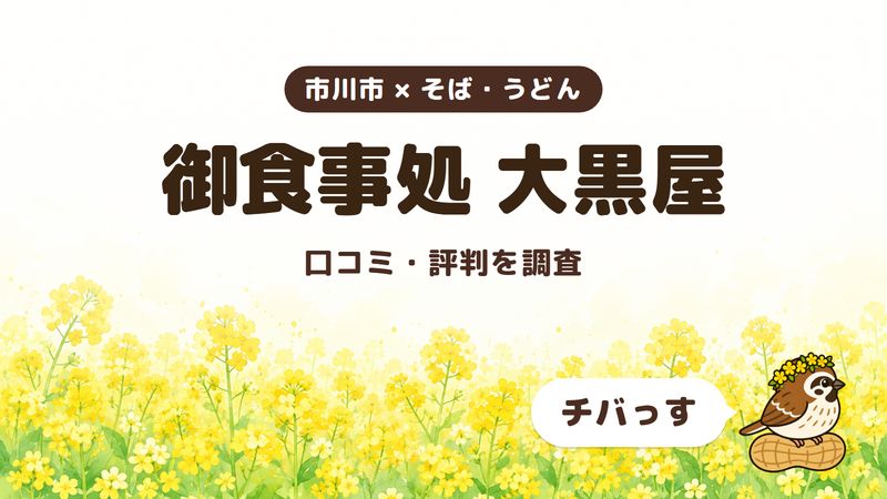 市川市の食事処「御食事処 大黒屋」の口コミ・評判をチバっすが調査した記事の画像。菜の花畑を背景に「市川市 × そば・うどん」「御食事処 大黒屋」「口コミ・評判を調査」と書かれ、右下にチバっすのキャラクターが並んでいる。