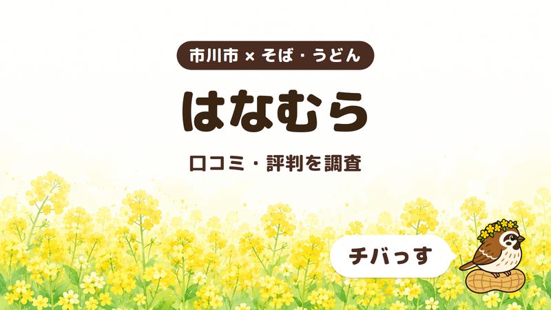 市川市のそば屋「はなむら」の口コミ・評判をチバっすが調査した記事の画像。菜の花畑を背景に「市川市 × そば・うどん」「はなむら」「口コミ・評判を調査」と書かれ、右下にチバっすのキャラクターが並んでいる。