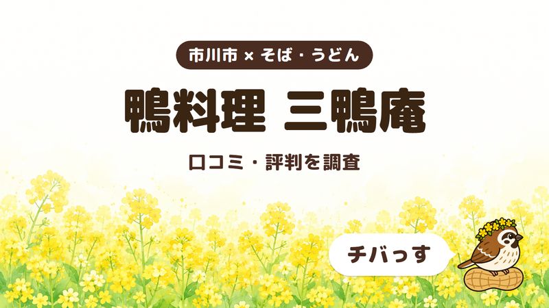 市川市の鴨料理の店「鴨料理 三鴨庵」の口コミ・評判をチバっすが調査した記事の画像。菜の花畑を背景に「市川市 × そば・うどん」「鴨料理 三鴨庵」「口コミ・評判を調査」と書かれ、右下にチバっすのキャラクターが並んでいる。