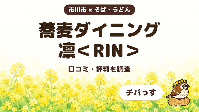 市川市のそばダイニング「蕎麦ダイニング 凛＜RIN＞」の口コミ・評判をチバっすが調査した記事の画像。菜の花畑を背景に「市川市 × そば・うどん」「蕎麦ダイニング 凛＜RIN＞」「口コミ・評判を調査」と書かれ、右下にチバっすのキャラクターが並んでいる。