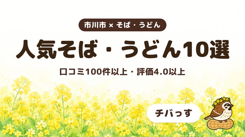 市川市の人気そば・うどん10選をチバっすが比べた記事の画像。菜の花畑を背景に「市川市 × そば・うどん」「人気そば・うどん10選」「口コミ100件以上・評価4.0以上」と書かれ、右下にチバっすのキャラクターが並んでいる。