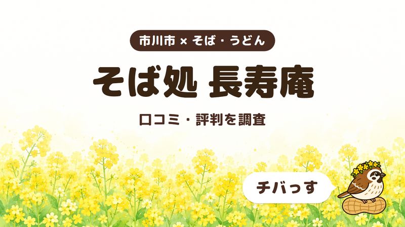 市川市のそば屋「そば処 長寿庵」の口コミ・評判をチバっすが調査した記事の画像。菜の花畑を背景に「市川市 × そば・うどん」「そば処 長寿庵」「口コミ・評判を調査」と書かれ、右下にチバっすのキャラクターが並んでいる。