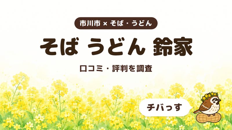 市川市のそば・うどん店「そば うどん 鈴家」の口コミ・評判をチバっすが調査した記事の画像。菜の花畑を背景に「市川市 × そば・うどん」「そば うどん 鈴家」「口コミ・評判を調査」と書かれ、右下にチバっすのキャラクターが並んでいる。