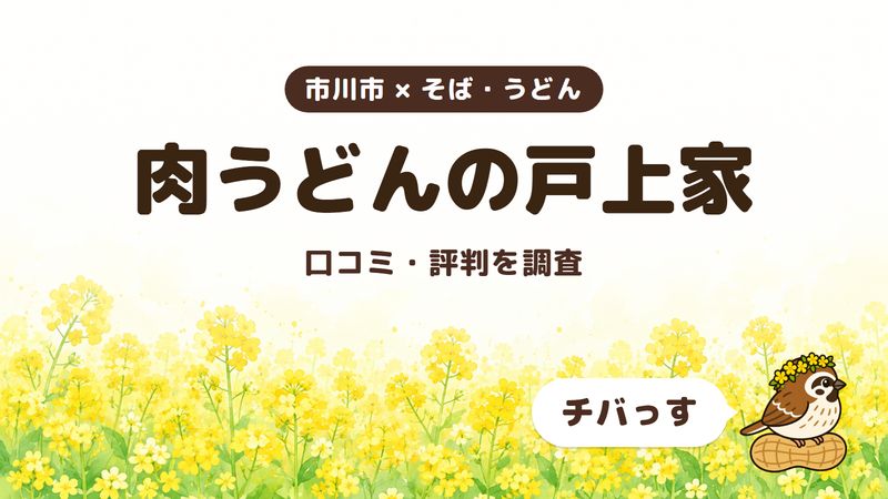 市川市のうどん居酒屋「肉うどんの戸上家」の口コミ・評判をチバっすが調査した記事の画像。菜の花畑を背景に「市川市 × そば・うどん」「肉うどんの戸上家」「口コミ・評判を調査」と書かれ、右下にチバっすのキャラクターが並んでいる。