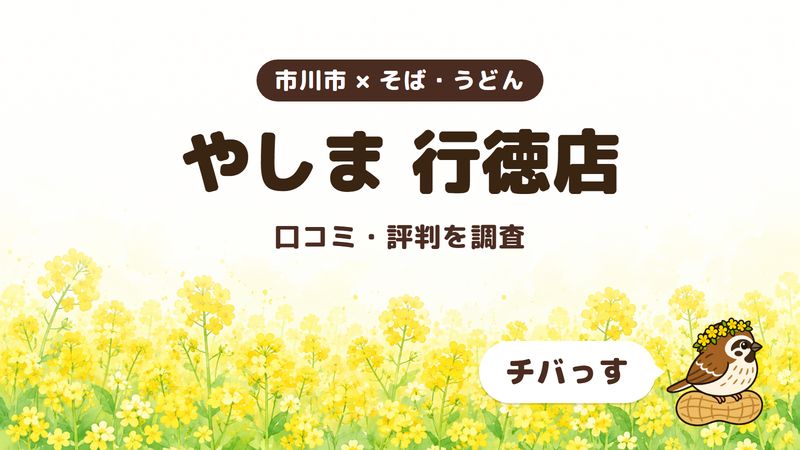 市川市のそば屋「やしま 行徳店」の口コミ・評判をチバっすが調査した記事の画像。菜の花畑を背景に「市川市 × そば・うどん」「やしま 行徳店」「口コミ・評判を調査」と書かれ、右下にチバっすのキャラクターが並んでいる。