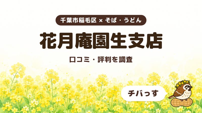 千葉市稲毛区のそば屋「花月庵園生支店」の口コミ・評判をチバっすが調査した記事の画像。菜の花畑を背景に「千葉市稲毛区 × そば・うどん」「花月庵園生支店」「口コミ・評判を調査」と書かれ、右下にチバっすのキャラクターが並んでいる。