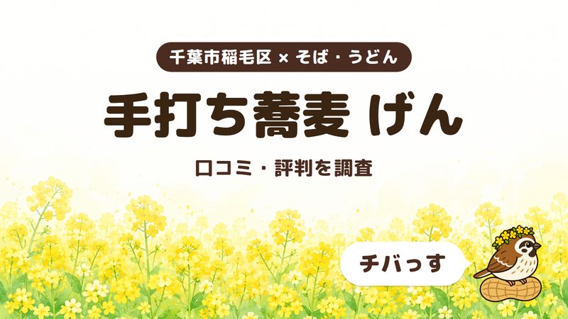 千葉市稲毛区のそば屋「手打ち蕎麦 げん」の口コミ・評判をチバっすが調査した記事の画像。菜の花畑を背景に「千葉市稲毛区 × そば・うどん」「手打ち蕎麦 げん」「口コミ・評判を調査」と書かれ、右下にチバっすのキャラクターが並んでいる。