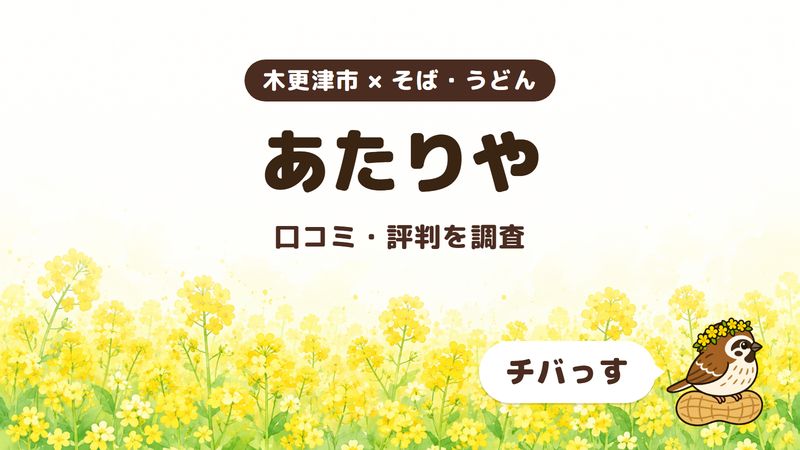 木更津市のそば居酒屋「あたりや」の口コミ・評判をチバっすが調査した記事の画像。菜の花畑を背景に「木更津市 × そば・うどん」「あたりや」「口コミ・評判を調査」と書かれ、右下にチバっすのキャラクターが並んでいる。