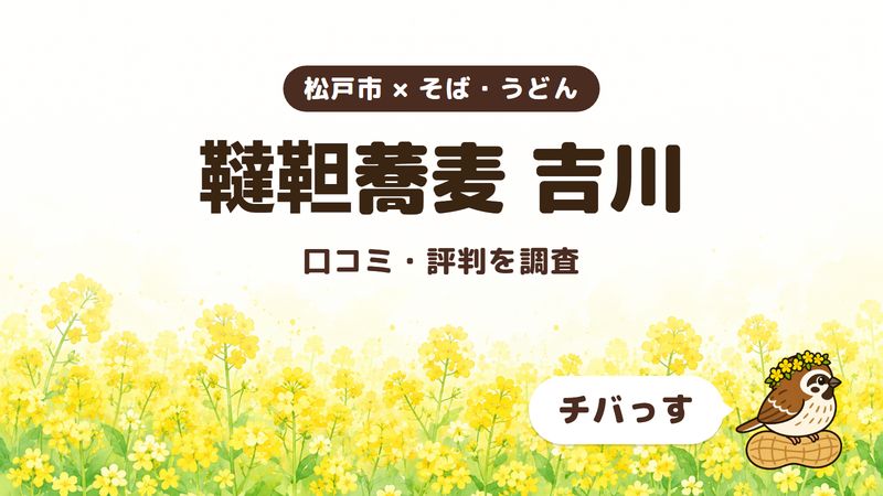 松戸市のそば屋「韃靼蕎麦 吉川」の口コミ・評判をチバっすが調査した記事の画像。菜の花畑を背景に「松戸市 × そば・うどん」「韃靼蕎麦 吉川」「口コミ・評判を調査」と書かれ、右下にチバっすのキャラクターが並んでいる。