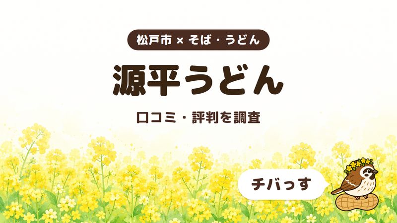 松戸市の讃岐うどん店「源平うどん」の口コミ・評判をチバっすが調査した記事の画像。菜の花畑を背景に「松戸市 × そば・うどん」「源平うどん」「口コミ・評判を調査」と書かれ、右下にチバっすのキャラクターが並んでいる。