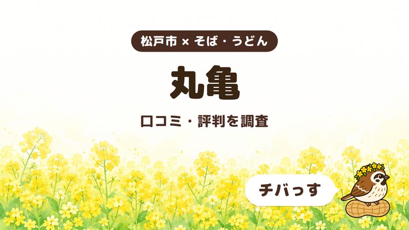 松戸市のうどん店「丸亀」の口コミ・評判をチバっすが調査した記事の画像。菜の花畑を背景に「松戸市 × そば・うどん」「丸亀」「口コミ・評判を調査」と書かれ、右下にチバっすのキャラクターが並んでいる。