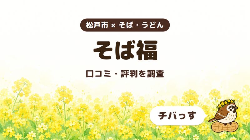 松戸市のそば処「そば福」の口コミ・評判をチバっすが調査した記事の画像。菜の花畑を背景に「松戸市 × そば・うどん」「そば福」「口コミ・評判を調査」と書かれ、右下にチバっすのキャラクターが並んでいる。