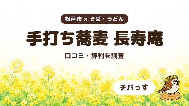 松戸市のそば屋「手打ち蕎麦 長寿庵」の口コミ・評判をチバっすが調査した記事の画像。菜の花畑を背景に「松戸市 × そば・うどん」「手打ち蕎麦 長寿庵」「口コミ・評判を調査」と書かれ、右下にチバっすのキャラクターが並んでいる。