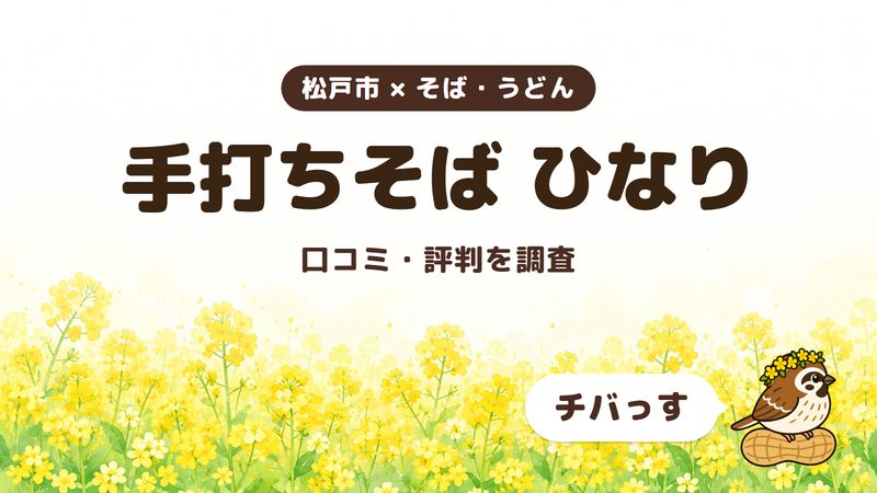 松戸市のそば屋「手打ちそば ひなり」の口コミ・評判をチバっすが調査した記事の画像。菜の花畑を背景に「松戸市 × そば・うどん」「手打ちそば ひなり」「口コミ・評判を調査」と書かれ、右下にチバっすのキャラクターが並んでいる。
