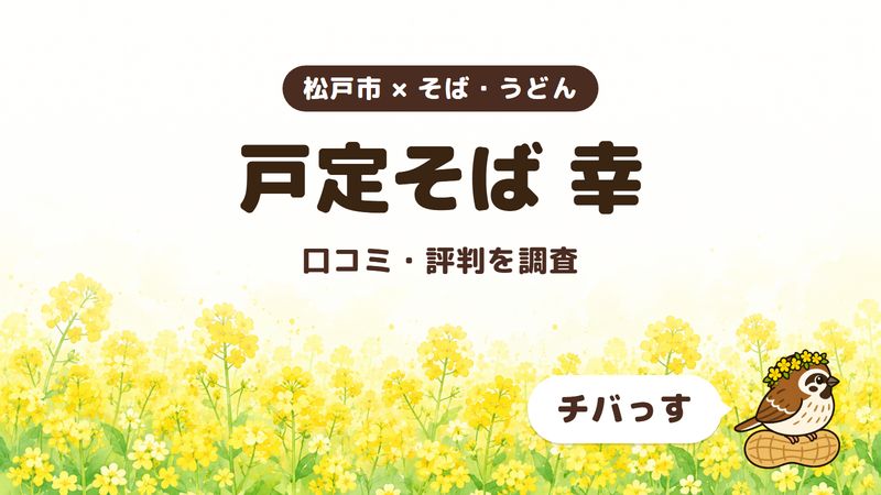 松戸市の手打ちそばの店「戸定そば 幸」の口コミ・評判をチバっすが調査した記事の画像。菜の花畑を背景に「松戸市 × そば・うどん」「戸定そば 幸」「口コミ・評判を調査」と書かれ、右下にチバっすのキャラクターが並んでいる。