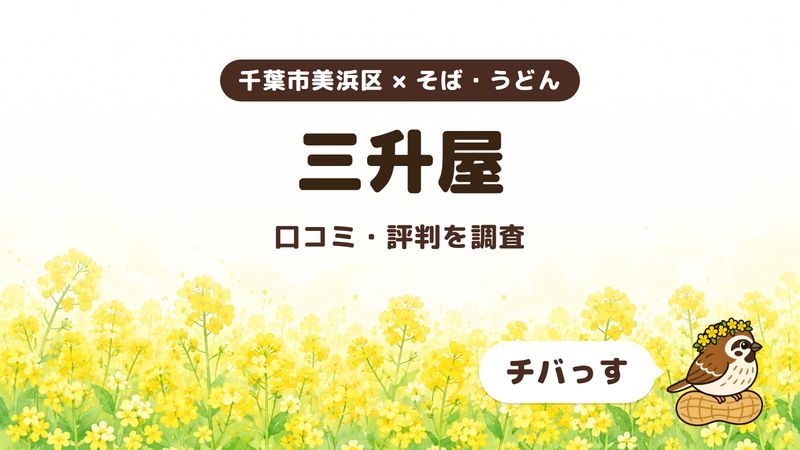 千葉市美浜区のそば屋「三升屋」の口コミ・評判をチバっすが調査した記事の画像。菜の花畑を背景に「千葉市美浜区 × そば・うどん」「三升屋」「口コミ・評判を調査」と書かれ、右下にチバっすのキャラクターが並んでいる。