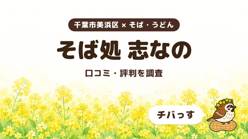 千葉市美浜区のそば屋「そば処 志なの」の口コミ・評判をチバっすが調査した記事の画像。菜の花畑を背景に「千葉市美浜区 × そば・うどん」「そば処 志なの」「口コミ・評判を調査」と書かれ、右下にチバっすのキャラクターが並んでいる。