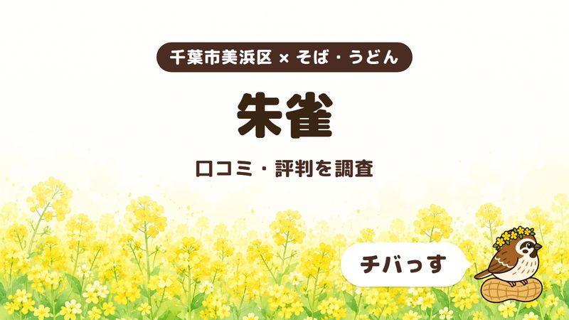 千葉市美浜区のそば屋「朱雀」の口コミ・評判をチバっすが調査した記事の画像。菜の花畑を背景に「千葉市美浜区 × そば・うどん」「朱雀」「口コミ・評判を調査」と書かれ、右下にチバっすのキャラクターが並んでいる。
