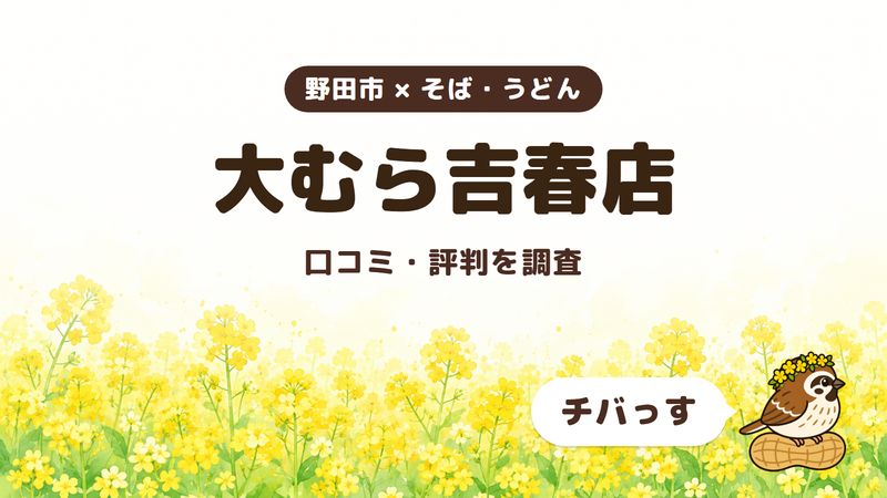 野田市のそば屋「大むら吉春店」の口コミ・評判をチバっすが調査した記事の画像。菜の花畑を背景に「野田市 × そば・うどん」「大むら吉春店」「口コミ・評判を調査」と書かれ、右下にチバっすのキャラクターが並んでいる。