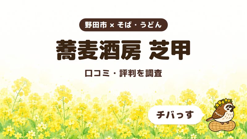 野田市のそば居酒屋「蕎麦酒房 芝甲」の口コミ・評判をチバっすが調査した記事の画像。菜の花畑を背景に「野田市 × そば・うどん」「蕎麦酒房 芝甲」「口コミ・評判を調査」と書かれ、右下にチバっすのキャラクターが並んでいる。