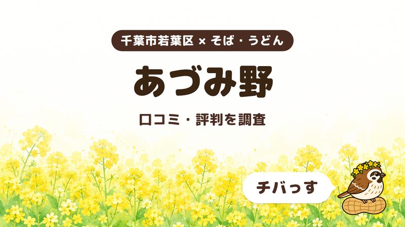 千葉市若葉区のそば屋「あづみ野」の口コミ・評判をチバっすが調査した記事の画像。菜の花畑を背景に「千葉市若葉区 × そば・うどん」「あづみ野」「口コミ・評判を調査」と書かれ、右下にチバっすのキャラクターが並んでいる。
